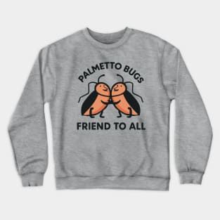 Palmetto Bugs Friend To All Crewneck Sweatshirt